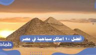افضل 10 اماكن سياحية في مصر .. أجمل مناطق سياحية في مصر