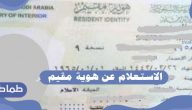 طريقة الاستعلام عن صلاحية هوية المقيم والفرق بينها وبين الإقامة