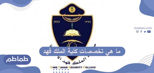 ما هي تخصصات كلية الملك فهد .. شروط التقديم كلية الملك فهد
