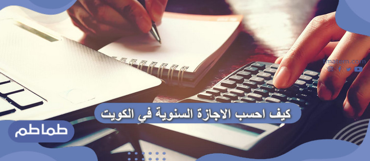 كيف احسب الاجازة السنوية في الكويت