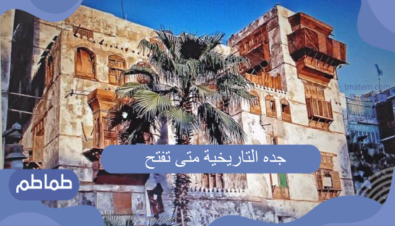 جده التاريخية متى تفتح