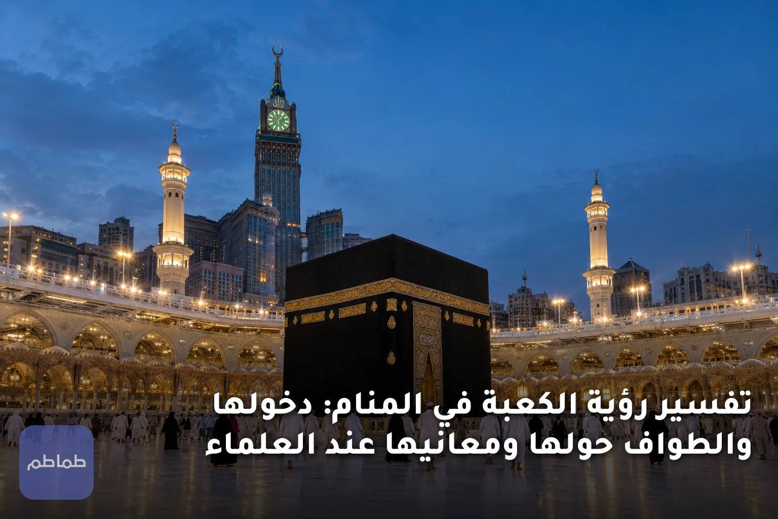 تفسير رؤية الكعبة في المنام: دخولها والطواف حولها ومعانيها عند العلماء