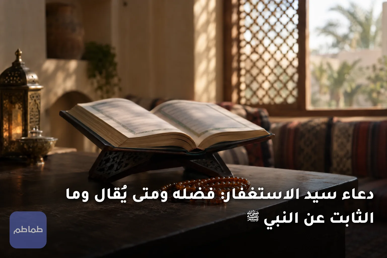دعاء سيد الاستغفار: فضله ومتى يُقال وما الثابت عن النبي ﷺ