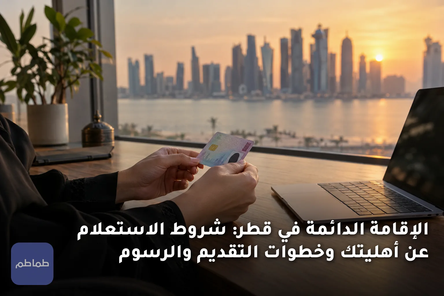 الإقامة الدائمة في قطر: شروط الاستعلام عن أهليتك وخطوات التقديم والرسوم